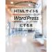 HTMLサイトをWordPressにする本 これができれば劇的に仕事が増える/久保田涼子/西原礼奈/阿諏訪聡美