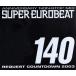 ANNIVERSARY NON-STOP MIX SUPER EUROBEAT VOL.140 REQUEST COUNTDOWN 2003/(����˥Х�),�ޥ륳���ݡ���,�˥�,