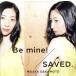 Be mine��/SAVED.(����������)/���ܿ���