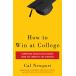 How to Win at College: Surprising Secrets for Success from the Country's To