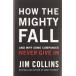 How The Mighty Fall: And Why Some Companies Never Give In (Good to Great, 4