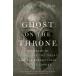 Ghost on the Throne: The Death of Alexander the Great and the Bloody Fight