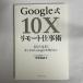 Google��10X��⡼�ȻŻ��� ���ʤ��Ϥޤ��ۥ�Ȥ�Google���Τ�ʤ� 9784478109205