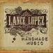  зарубежная запись LANCE LOPEZ / HANDMADE MUSIC [CD]
