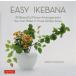 EASY IKEBANA 30 Beautiful Flower Arrangements You Can Make in Three Simple Steps