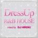 DJ Hiroki(MIX) / DressUp R&B HOUSE mixed by DJ HIROKI [CD]