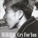 MIHIRO〜マイロ〜 / Cry For You [CD]