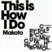 MAKOTO / This Is How I Do [CD]