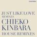 золотой . Chieko / JUST LIKE LOVE REMIXIES CHIEKO KINBARA HOUSE REMIXIES [CD]