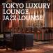 CD/˥Х/TOKYO LUXURY LOUNGE JAZZ LOUNGE