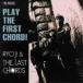 ＲＹＯＪＩ＆ＴＨＥ　ＬＡＳＴ　ＣＨＯＲＤＳ／ＰＬＡＹ　ＴＨＥ　ＦＩＲＳＴ　ＣＨＯＲＤ！