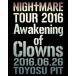 ＮＩＧＨＴＭＡＲＥ／ＮＩＧＨＴＭＡＲＥ　ＴＯＵＲ　２０１６　Ａｗａｋｅｎｉｎｇ　ｏｆ　Ｃｌｏｗｎｓ　２０１６．０６．２６　ＴＯＹＯＳＵ　ＰＩＴ（初回生