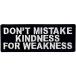Don't Mistake My Kindness for Weakness мой доброжелательность . слабый .. ошибка . не делайте пожалуйста вышивка ввод утюг приклеивание /.. установка wa