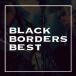 BLACK BORDERSBLACK BORDERS BEST CD