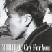 MIHIRO〜マイロ〜／Cry For You 【CD】