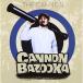 CD/CANNON BAZOOKA/CANNON
