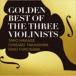 ղϺ  ߷ / GOLDEN BEST OF THE THREE VIOLINISTS [CD]