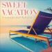 ( сборник ) SWEET VACATION~wonderful holiday~ [CD]