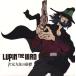 [CD]LUPIN THE 3RD ɸ / ॹ