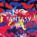 Ϥʤ󤸤ʤ / NO FANTASY [CD]