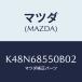 ޥĥ(MAZDA) ȥʣ̡ 䡼ɥ/CX/ȥ/ޥĥ/K48N68550B02(K48N-68-550B0)