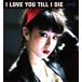 I LOVE YOU TILL I DIE/����ʤ�ѥꥹ[CD]�����ʼ���A��