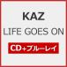 LIFE GOES ON[CD+Blu-ray]/KAZ[CD+Blu-ray][ возвращенный товар вид другой A]