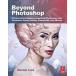 Beyond Photoshop : Advanced techniques integrating Photoshop with Illustrator Poser Painter Cinema 4D and ZBrush (Paperback)