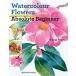 Watercolor Flowers for the Absolute Beginner (Paperback)