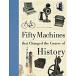 Fifty Machines That Changed the Course of History (Hardcover)