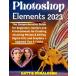 Adobe Photoshop Elements 2023: The Comprehensive Guide for Beginners, Seniors and Professionals for Creating Stunning Photos, ...[¹͢]