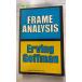 Frame Analysis: An essay on The Organizaiton of Experience Erving Goffman Harper Colophon A141-924