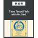 [ Event участие талон ]Taco 'bout Fish with Mr. Bird