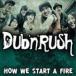 DUB��N��RUSH / HOW WE START A FIRE [CD]