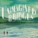 ɥ饤Сեɥ꡼ / Unimagined Bridges [CD]