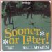 BALLADMEN-Sooner Or Later! +3 (Japan ꥸʥ 7