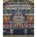LONDON*S GREAT RAILWAY STATIONS