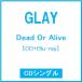 GLAY Dead Or Alive [CD+Blu-ray Disc] 12cmCD Single * привилегия есть 