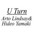 U Turn /Arto Lindsay & Hideo Yamaki
