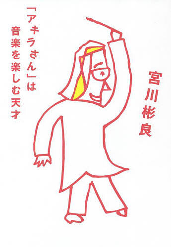 「アキラさん」は音楽を楽しむ天才 宮川彬良／著の商品画像