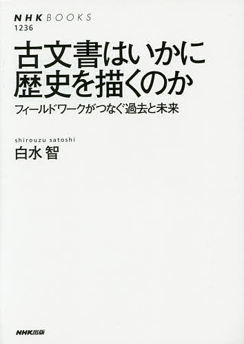 古文書はいかに歴史を描くのか　フィールドワークがつなぐ過去と未来 （ＮＨＫブックス　１２３６） 白水智／著の商品画像