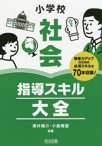 小学校社会指導スキル大全 : 授業力アップのための必須スキルを70本収録! 小学校社会指導スキル大全 授業力アップのための必須スキルを70本