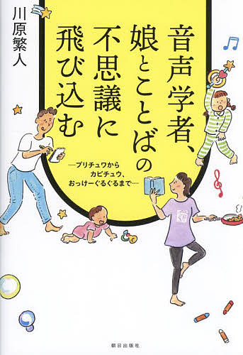 音声学者、娘とことばの不思議に飛び込む　プリチュワからカピチュウ、おっけーぐるぐるまで 川原繁人／著の商品画像