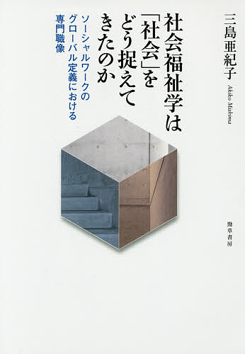 社会福祉学は「社会」をどう捉えてきたのか　ソーシャルワークのグローバル定義における専門職像 三島亜紀子／著の商品画像