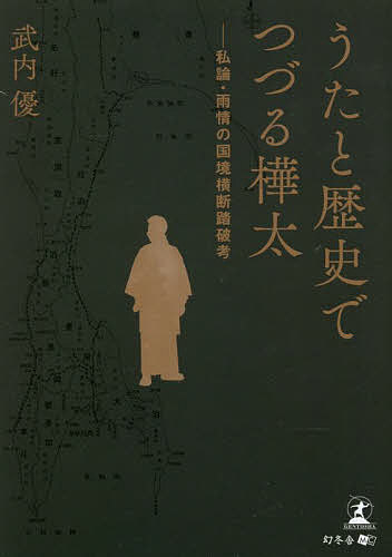 うたと歴史でつづる樺太　私論・雨情の国境横断踏破考 武内優／著の商品画像