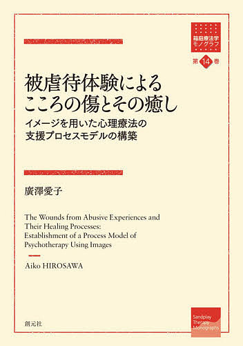 被虐待体験によるこころの傷とその癒し　イメージを用いた心理療法の支援プロセスモデルの構築 （箱庭療法学モノグラフ　第１４巻） 廣澤愛子／著の商品画像