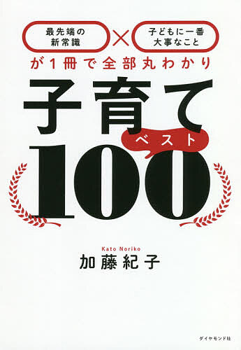 子育てベスト１００　最先端の新常識×子どもに一番大事なことが１冊で全部丸わかり 加藤紀子／著の商品画像