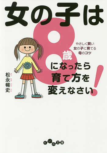 女の子は８歳になったら育て方を変えなさい！　やさしく賢い女の子に育てる母のコツ （だいわ文庫　３９５－２Ｄ） 松永暢史／著の商品画像