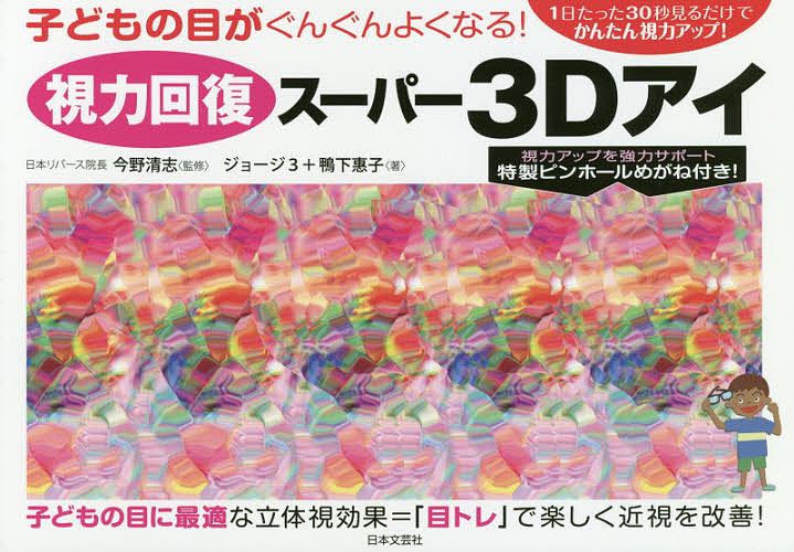 視力回復スーパー３Ｄアイ　子どもの目がぐんぐんよくなる！　１日たった３０秒見るだけでかんたん視力アップ！ ジョージ３／著　鴨下惠子／著　今野清志／監修の商品画像