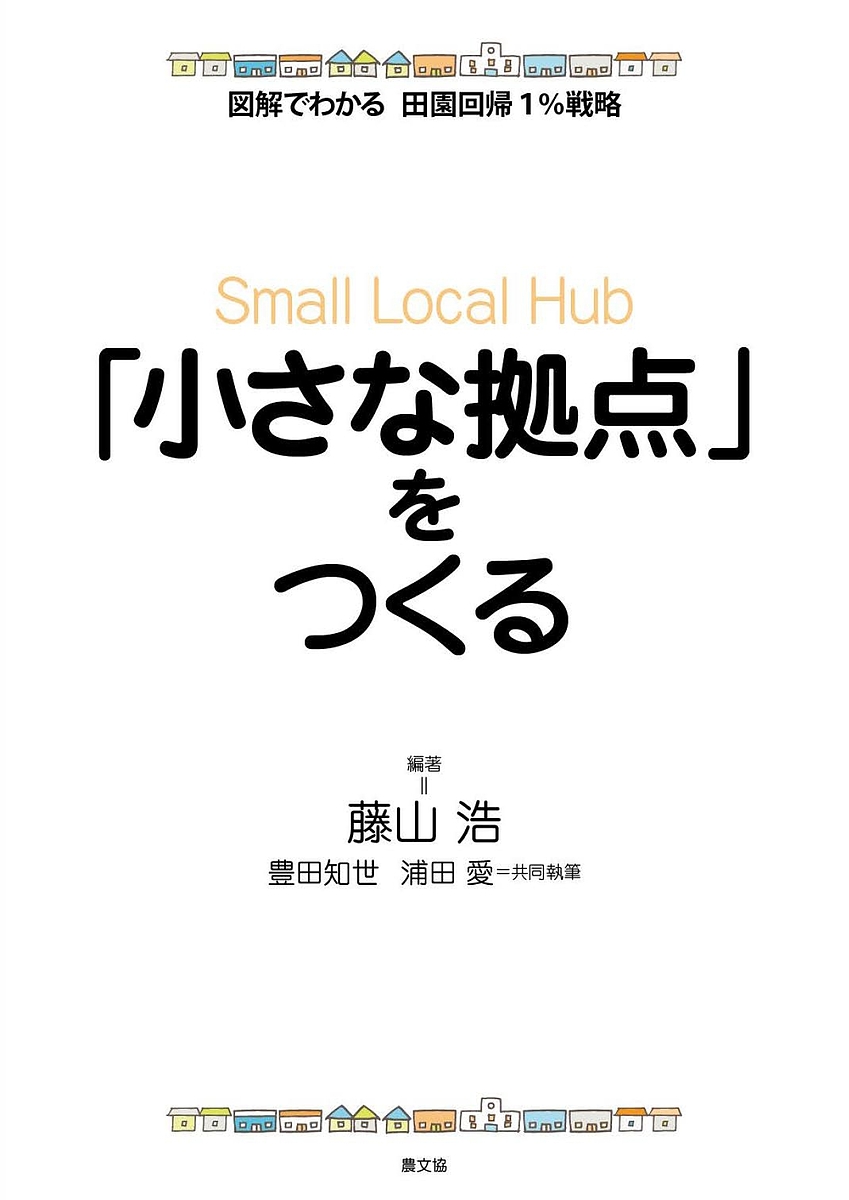 「小さな拠点」をつくる （図解でわかる田園回帰１％戦略） 藤山浩／編著　豊田知世／共同執筆　浦田愛／共同執筆の商品画像